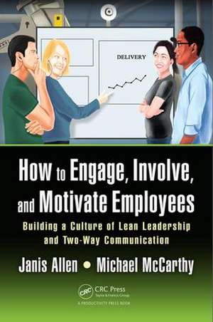 How to Engage, Involve, and Motivate Employees: Building a Culture of Lean Leadership and Two-Way Communication de Janis Allen