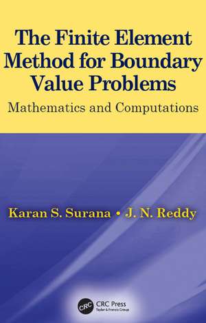 The Finite Element Method for Boundary Value Problems: Mathematics and Computations de Karan S. Surana