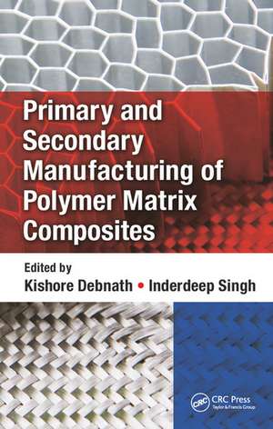 Primary and Secondary Manufacturing of Polymer Matrix Composites de Kishore Debnath