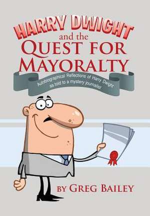 Harry Dwight and the Quest for Mayoralty de Greg Bailey