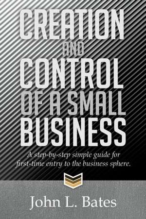 Creation and Control of a Small Business de John L. Bates