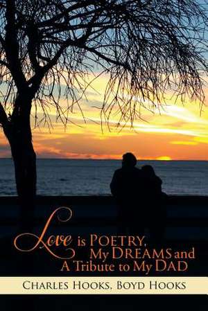 Love Is Poetry, My Dreams and a Tribute to My Dad de Charles Hooks