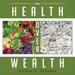 Health Over Wealth de Cattina C. Coleman