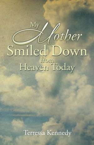 My Mother Smiled Down from Heaven Today de Terressa Kennedy