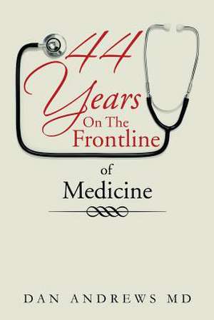 44 Years on the Frontline of Medicine de Dan Andrews MD