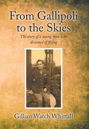 From Gallipoli to the Skies de Gillian Watch Whittall