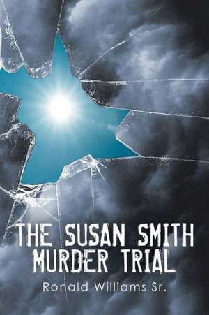 THE SUSAN SMITH MURDER TRIAL de Ronald Williams Sr.