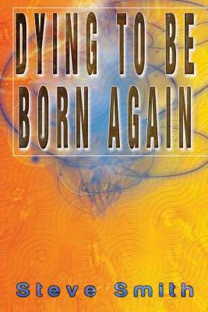 Dying to Be Born Again de Steve Smith