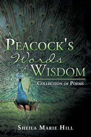 A Peacock's Words of Wisdom de Sheila Marie Hill