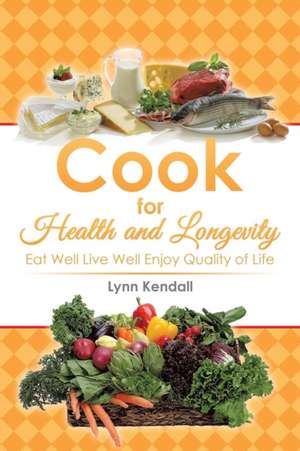 Cook for Health and Longevity de Lynn Kendall