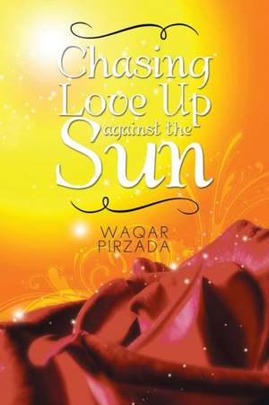 Chasing Love Up Against the Sun de Waqar Pirzada