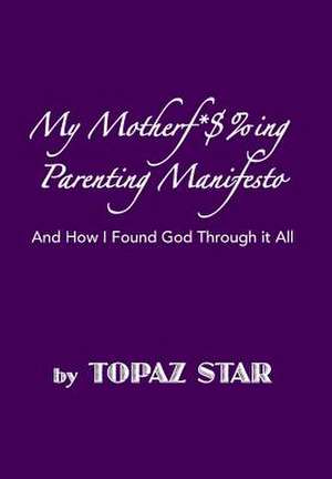 My Motherf*$%ing Parenting Manifesto de Topaz Star