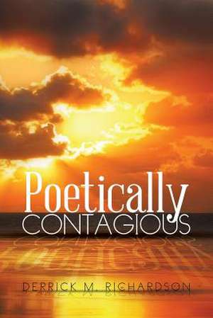 Poetically Contagious de Derrick M. Richardson