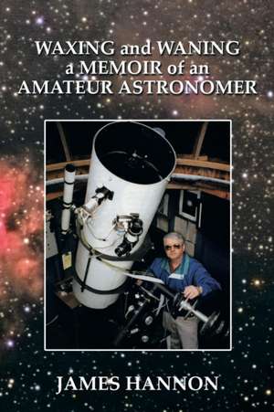 Waxing and Waning a Memoir of an Amateur Astronomer de James Hannon