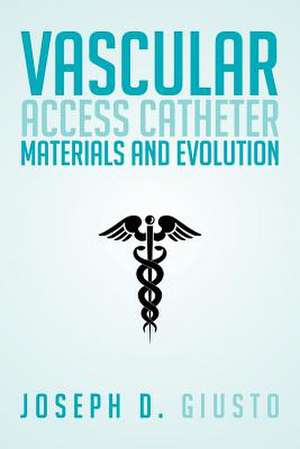 Vascular Access Catheter Materials and Evolution de Joseph D. Giusto