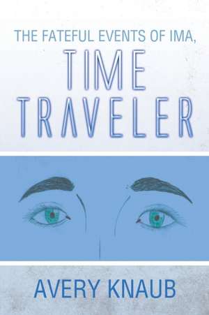 The Fateful Events of Ima, Time Traveler de Avery Knaub