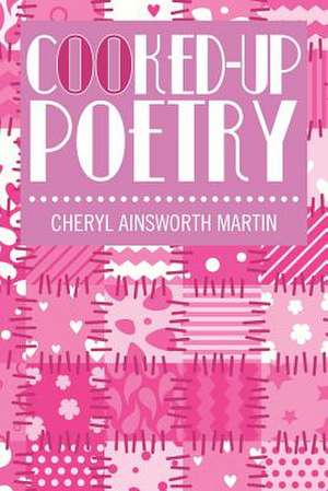 Cooked-Up Poetry de Cheryl Ainsworth Martin