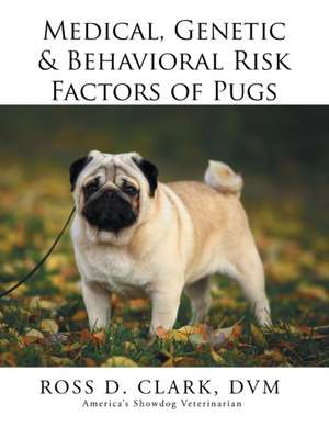 Medical, Genetic & Behavioral Risk Factors of Pugs de DVM Ross D. Clark