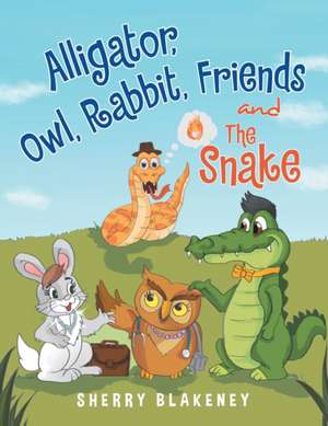 Alligator, Owl, Rabbit, Friends and the Snake de Sherry Blakeney