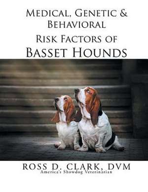 Medical, Genetic & Behavioral Risk Factors of Basset Hounds de DVM Ross D. Clark