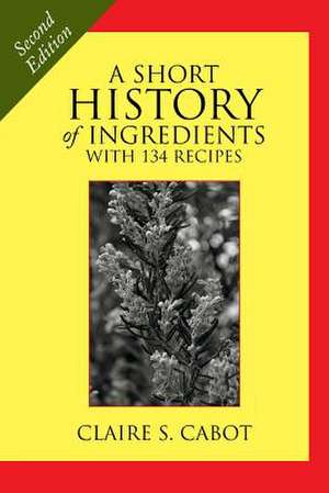 A Short History of Ingredients de Claire S. Cabot