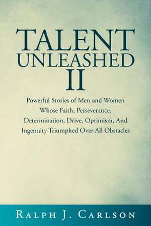 Talent Unleashed II de Ralph J. Carlson