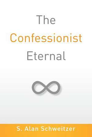 The Confessionist Eternal de S. Alan Schweitzer