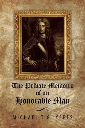 The Private Memoirs of an Honorable Man de Michael T. G. Yepes