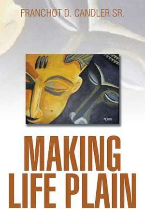 Making Life Plain de Franchot D. Candler Sr