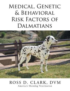 Medical, Genetic & Behavioral Risk Factors of Dalmatians de DVM Ross D. Clark