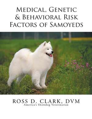 Medical, Genetic & Behavioral Risk Factors of Samoyeds de DVM Ross D. Clark