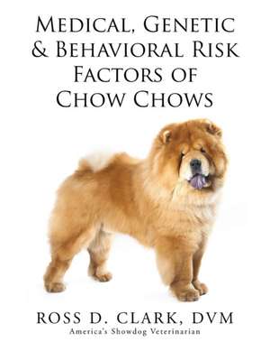 Medical, Genetic & Behavioral Risk Factors of Chow Chows de DVM Ross D. Clark