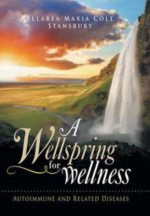 A Wellspring for Wellness de Ellarea Maria Cole Stansbury