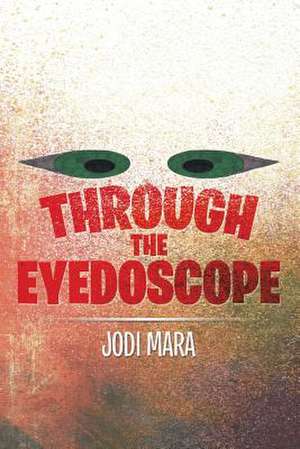 Through the Eyedoscope de Jodi Mara