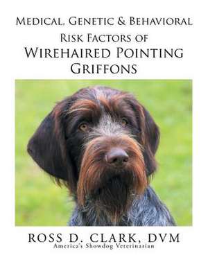 Medical, Genetic & Behavioral Risk Factors of Wirehaired Pointing Griffons de DVM Ross D. Clark