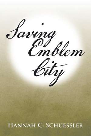 Saving Emblem City de Hannah C. Schuessler