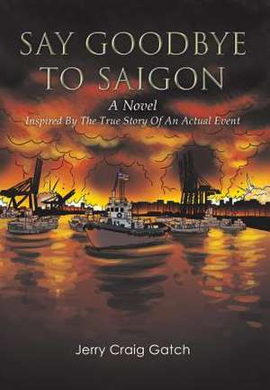 Say Goodbye to Saigon de Jerry Craig Gatch