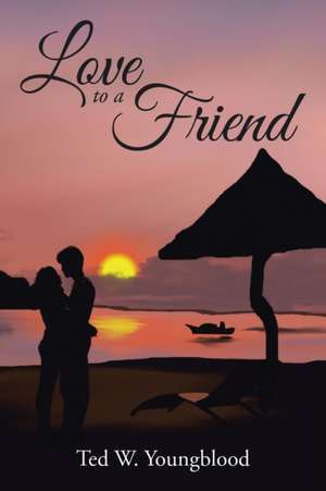 Love to a Friend de Ted W. Youngblood