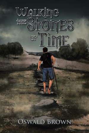 Walking the Stones of Time de Oswald Brown