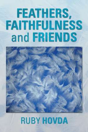 Feathers, Faithfulness and Friends de Ruby Hovda