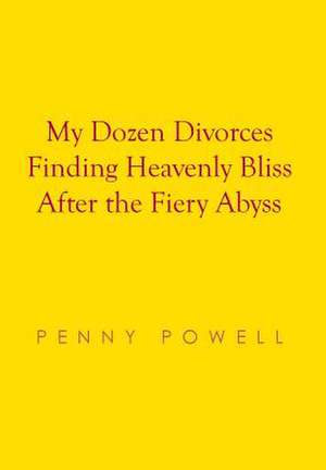 My Dozen Divorces Finding Heavenly Bliss After the Fiery Abyss de Penny Powell