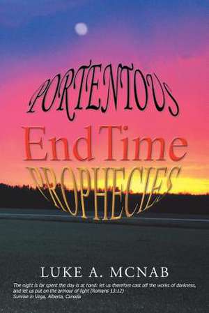 Portentous End Time Prophecies de Luke A. McNab