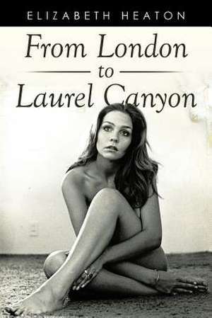 From London to Laurel Canyon de Elizabeth Heaton