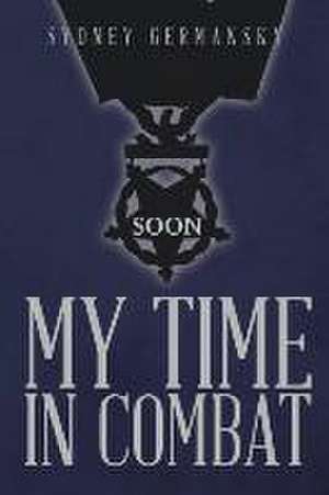 My Time in Combat de Sydney Germansky