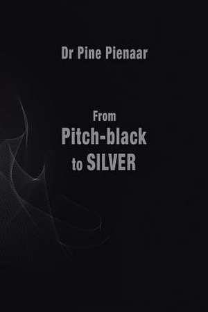 From Pitch-Black to Silver de Dr Pine Pienaar