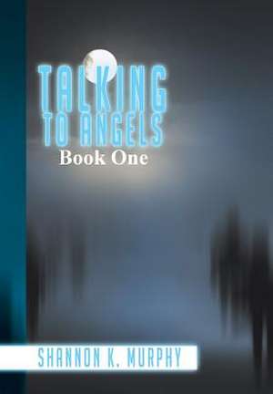 Talking to Angels de Shannon K. Murphy