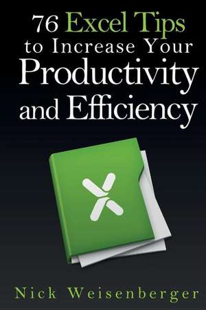 76 Excel Tips to Increase Your Productivity and Efficiency de Nick Weisenberger