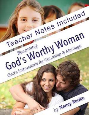 Becoming God's Worthy Woman, Teacher's Notes de Nancy Radke