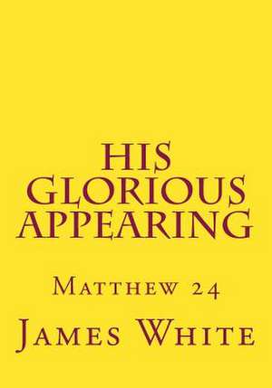 His Glorious Appearing de MR James White