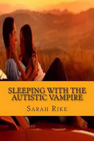 Sleeping with the Autistic Vampire de Sarah Rike